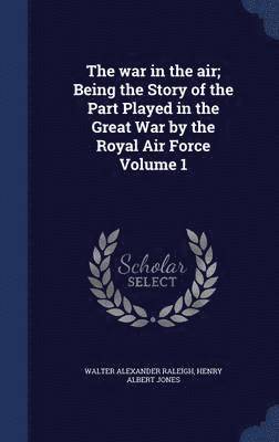 bokomslag The war in the air; Being the Story of the Part Played in the Great War by the Royal Air Force Volume 1