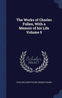 bokomslag The Works of Charles Follen, With a Memoir of his Life Volume 5
