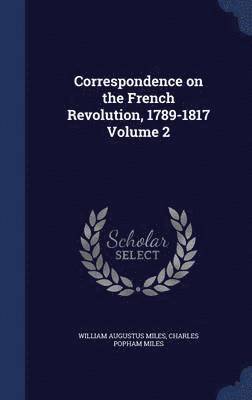 Correspondence on the French Revolution, 1789-1817 Volume 2 1