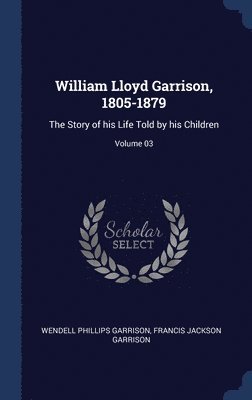 William Lloyd Garrison, 1805-1879 1