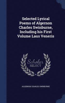 Selected Lyrical Poems of Algernon Charles Swinburne, Including his First Volume Laus Veneris 1