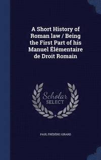 bokomslag A Short History of Roman law / Being the First Part of his Manuel lmentaire de Droit Romain
