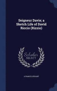 bokomslag Seigneur Davie; A Sketch Life of David Riccio (Rizzio)