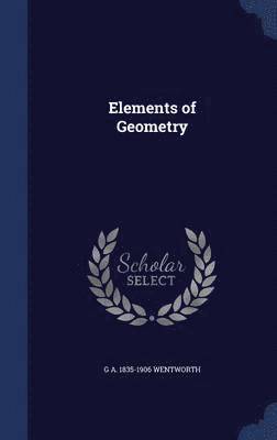 G A 1835-1906 Wentworth, G A Wentworth - Elements of Geometry, Inbunden