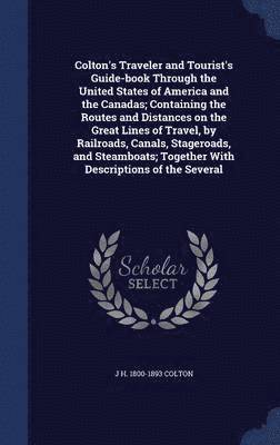 bokomslag Colton's Traveler and Tourist's Guide-book Through the United States of America and the Canadas; Containing the Routes and Distances on the Great Lines of Travel, by Railroads, Canals, Stageroads, ...