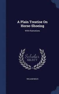bokomslag A Plain Treatise On Horse-Shoeing