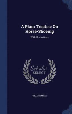 A Plain Treatise On Horse-Shoeing 1