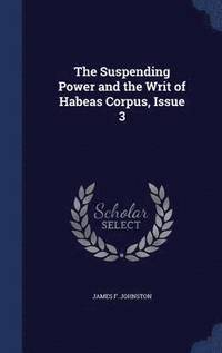 bokomslag The Suspending Power and the Writ of Habeas Corpus, Issue 3