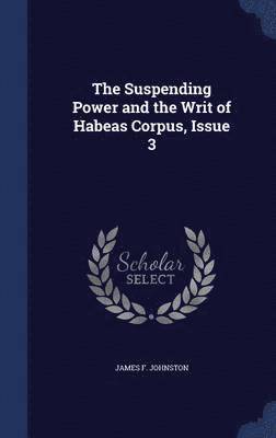 The Suspending Power and the Writ of Habeas Corpus, Issue 3 1