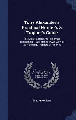 bokomslag Tony Alexander's Practical Hunter's & Trapper's Guide
