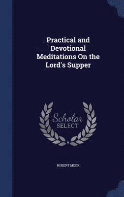 Robert Meek - Practical and Devotional Meditations On the Lord's Supper, Inbunden