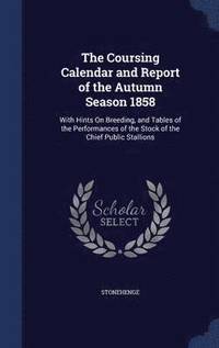 bokomslag The Coursing Calendar and Report of the Autumn Season 1858