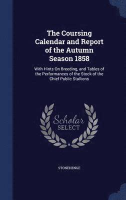 The Coursing Calendar and Report of the Autumn Season 1858 1