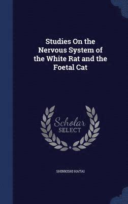 Studies On the Nervous System of the White Rat and the Foetal Cat