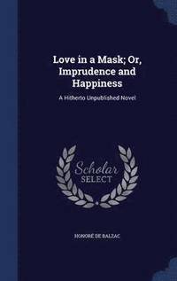 bokomslag Love in a Mask; Or, Imprudence and Happiness
