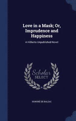 bokomslag Love in a Mask; Or, Imprudence and Happiness