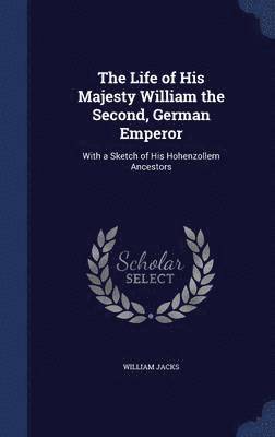 bokomslag Life of His Majesty William the Second, German Emperor
