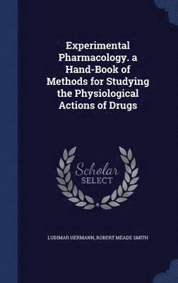 Experimental Pharmacology. a Hand-Book of Methods for Studying the Physiological Actions of Drugs 1