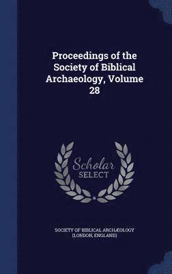 Proceedings of the Society of Biblical Archaeology, Volume 28 1