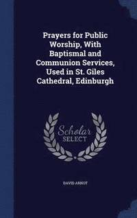 bokomslag Prayers for Public Worship, With Baptismal and Communion Services, Used in St. Giles Cathedral, Edinburgh
