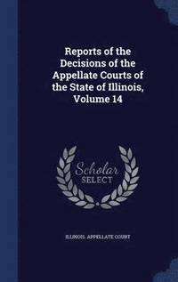 bokomslag Reports of the Decisions of the Appellate Courts of the State of Illinois, Volume 14
