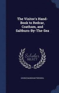 bokomslag The Visitor's Hand-Book to Redcar, Coatham, and Saltburn-By-The-Sea