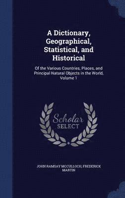 A Dictionary, Geographical, Statistical, and Historical 1