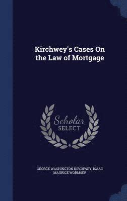 George Washington Kirchwey, Isaac Maurice Wormser - Kirchwey's Cases On the Law of Mortgage, Inbunden