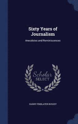 Harry Findlater Bussey - Sixty Years of Journalism, Inbunden
