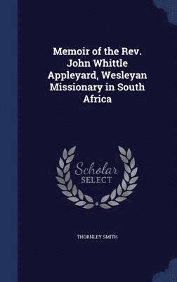 bokomslag Memoir of the Rev. John Whittle Appleyard, Wesleyan Missionary in South Africa