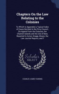 Chapters On the Law Relating to the Colonies 1