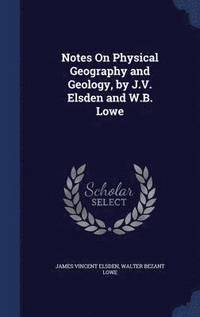 bokomslag Notes On Physical Geography and Geology, by J.V. Elsden and W.B. Lowe