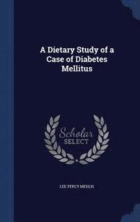 bokomslag A Dietary Study of a Case of Diabetes Mellitus