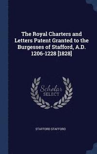 bokomslag The Royal Charters and Letters Patent Granted to the Burgesses of Stafford, A.D. 1206-1228 [1828]