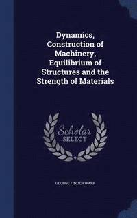 bokomslag Dynamics, Construction of Machinery, Equilibrium of Structures and the Strength of Materials
