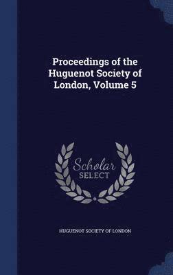 Proceedings of the Huguenot Society of London, Volume 5 1