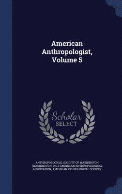 American Anthropologist, Volume 5 1