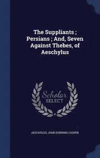 bokomslag The Suppliants; Persians; And, Seven Against Thebes, of Aeschylus