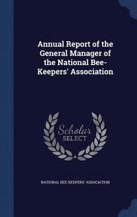 bokomslag Annual Report of the General Manager of the National Bee-Keepers' Association