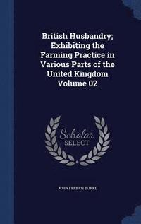 bokomslag British Husbandry; Exhibiting the Farming Practice in Various Parts of the United Kingdom Volume 02