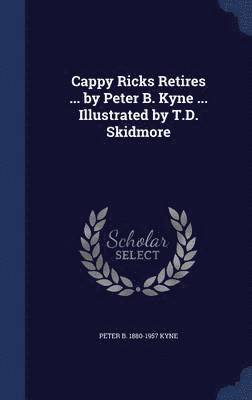 Cappy Ricks Retires ... by Peter B. Kyne ... Illustrated by T.D. Skidmore 1