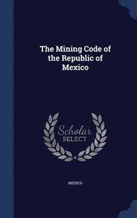 bokomslag The Mining Code of the Republic of Mexico