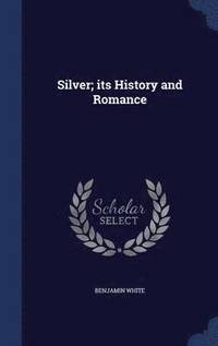 bokomslag Silver; its History and Romance