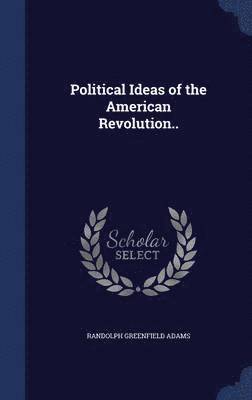 Randolph Greenfield Adams - Political Ideas of the American Revolution.., Inbunden