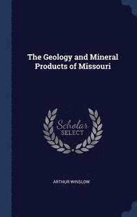 bokomslag The Geology and Mineral Products of Missouri