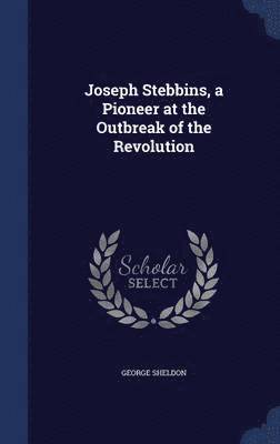 Joseph Stebbins, a Pioneer at the Outbreak of the Revolution 1