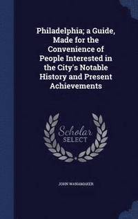 bokomslag Philadelphia; a Guide, Made for the Convenience of People Interested in the City's Notable History and Present Achievements