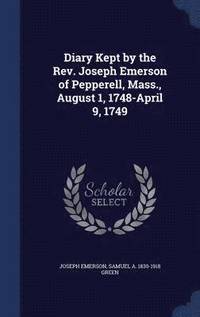 bokomslag Diary Kept by the Rev. Joseph Emerson of Pepperell, Mass., August 1, 1748-April 9, 1749