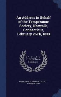 bokomslag An Address in Behalf of the Temperance Society, Norwalk, Connecticut, February 26Th, 1833