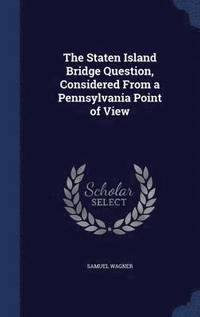 bokomslag The Staten Island Bridge Question, Considered From a Pennsylvania Point of View